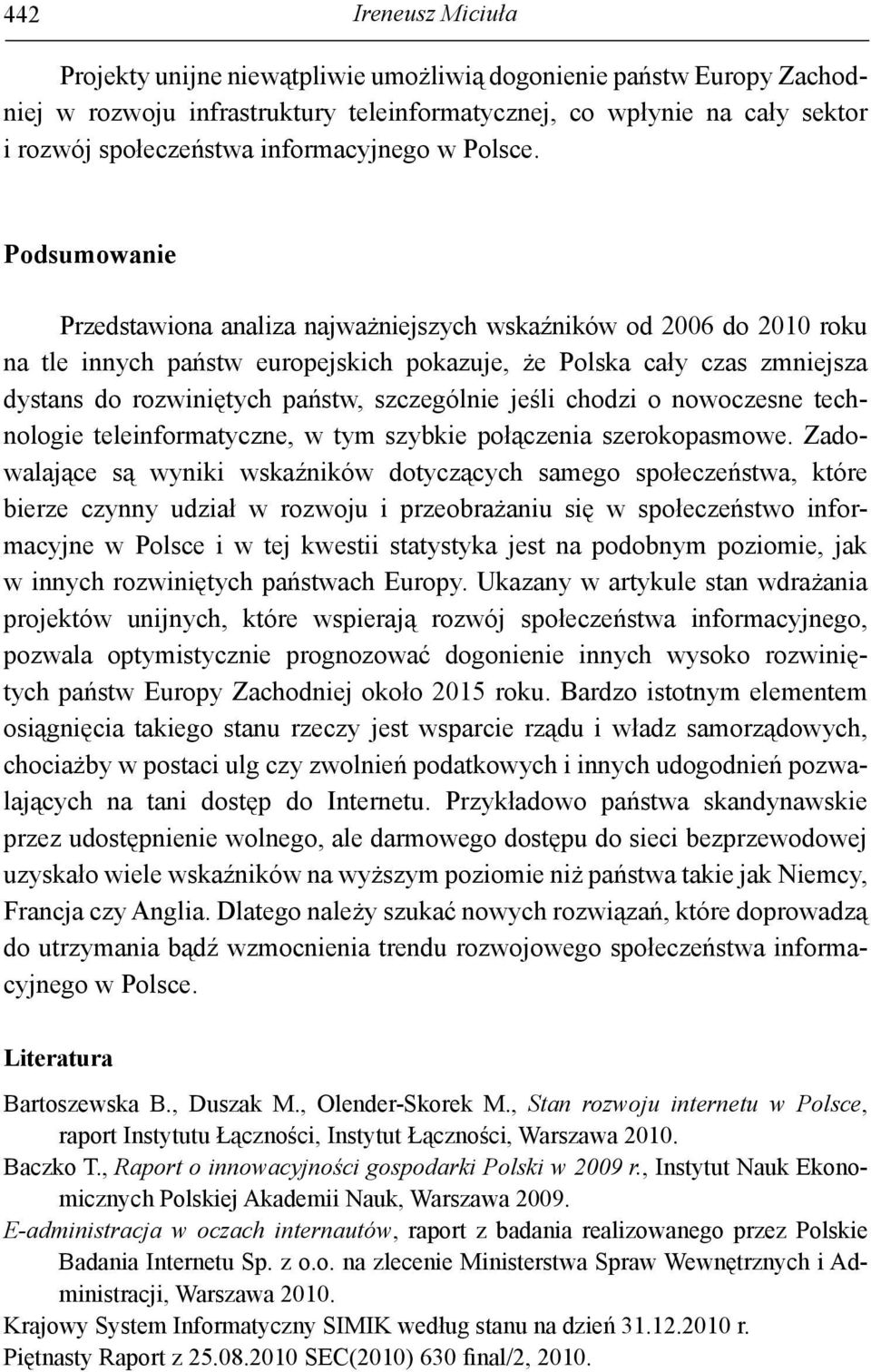 Podsumowanie Przedstawiona analiza najważniejszych wskaźników od 2006 do 2010 ro ku na tle innych państw europejskich pokazuje, że Polska cały czas zmniejsza dystans do rozwiniętych państw,