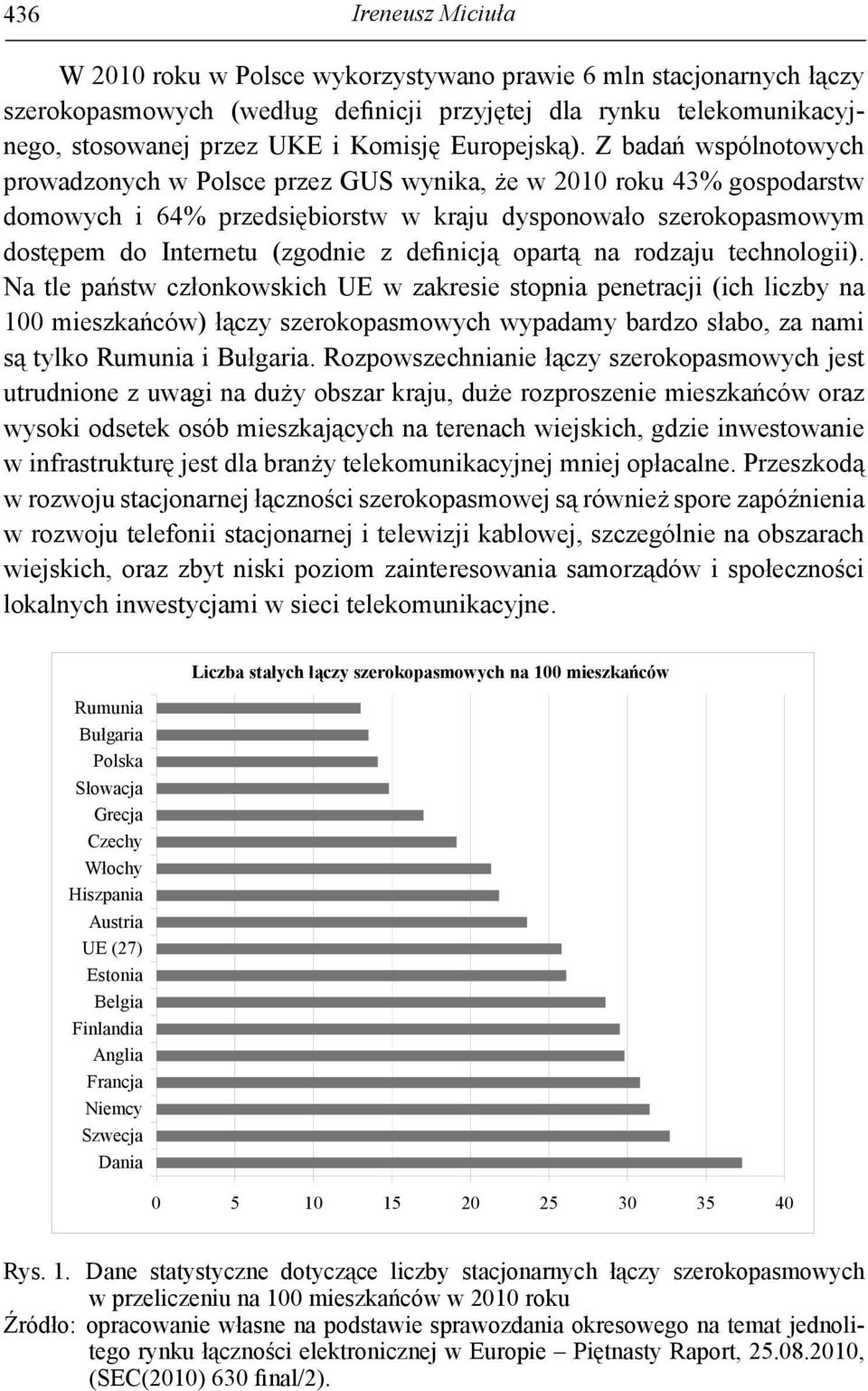 Z badań wspólnotowych prowadzonych w Polsce przez GUS wynika, że w 2010 roku 43% gospodarstw domowych i 64% przedsiębiorstw w kraju dysponowało szerokopasmowym dostępem do Internetu (zgodnie z