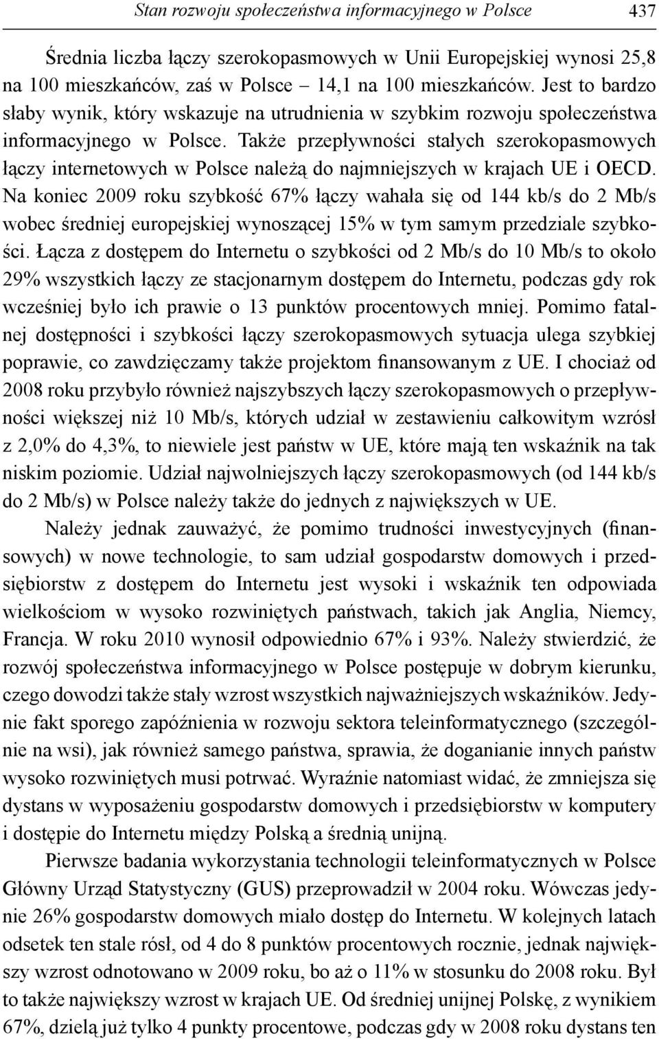 Także przepływności stałych szerokopasmowych łączy internetowych w Polsce należą do najmniejszych w krajach UE i OECD.