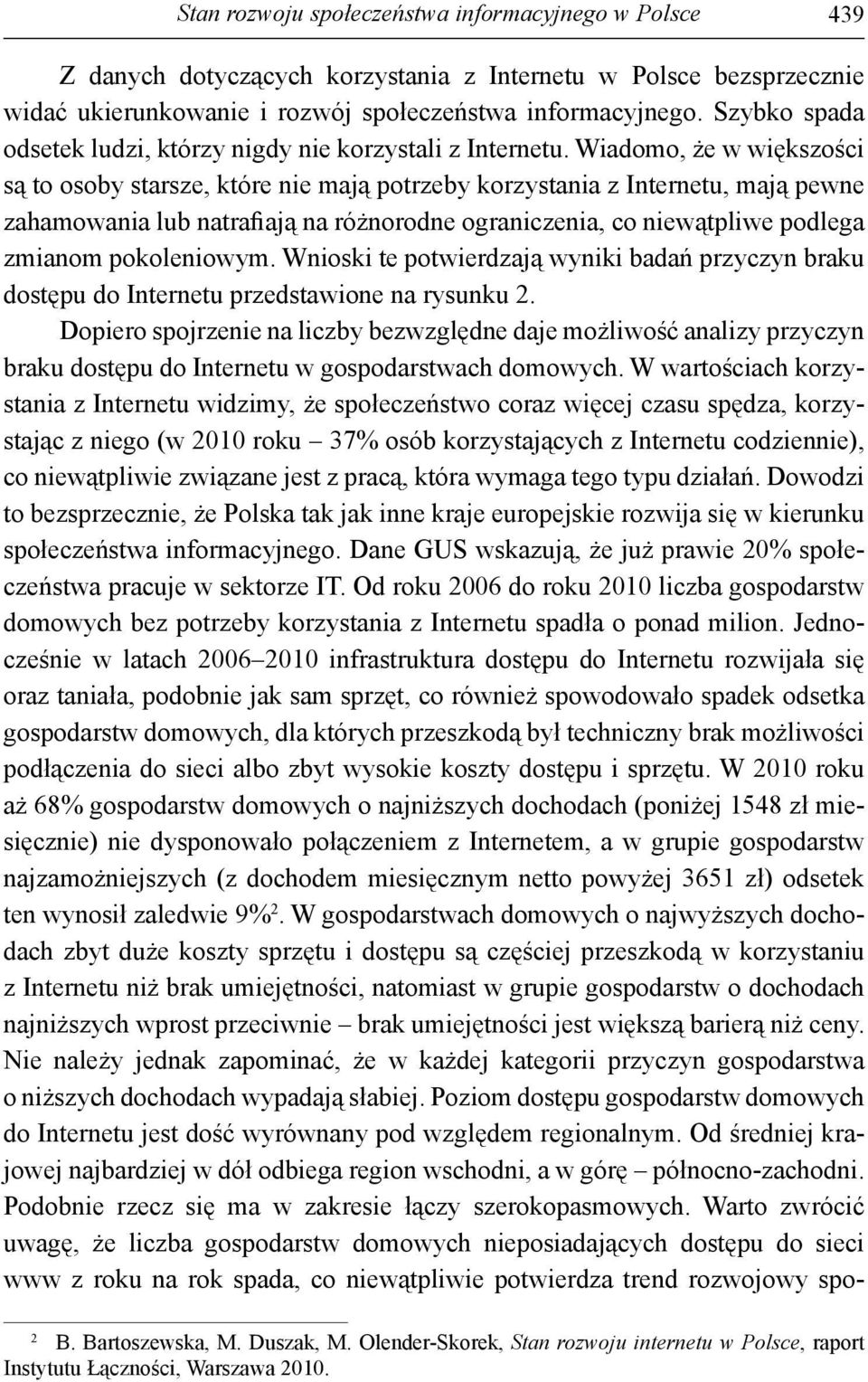 Wiadomo, że w większości są to osoby starsze, które nie mają potrzeby korzystania z Internetu, mają pewne zahamowania lub natrafiają na różnorodne ograniczenia, co niewątpliwe podlega zmianom