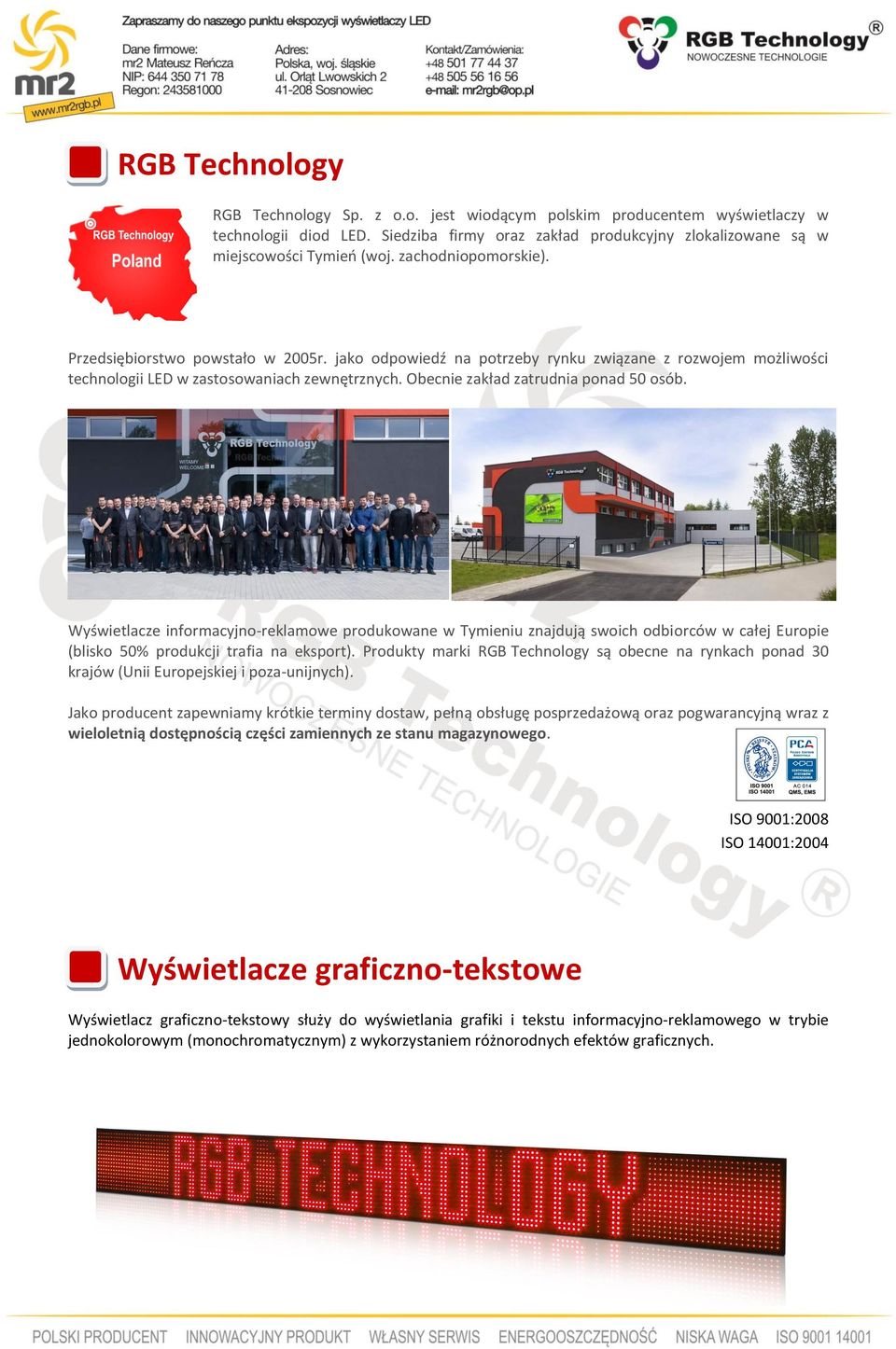 Obecnie zakład zatrudnia ponad 50 osób. Wyświetlacze informacyjno-reklamowe produkowane w Tymieniu znajdują swoich odbiorców w całej Europie (blisko 50% produkcji trafia na eksport).