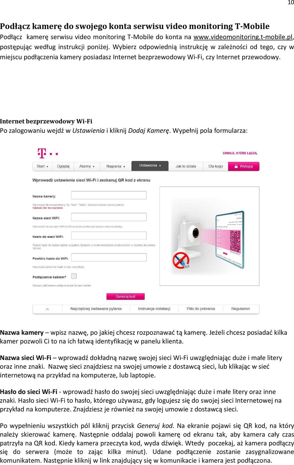 Internet bezprzewodowy Wi-Fi Po zalogowaniu wejdź w Ustawienia i kliknij Dodaj Kamerę. Wypełnij pola formularza: Nazwa kamery wpisz nazwę, po jakiej chcesz rozpoznawać tą kamerę.