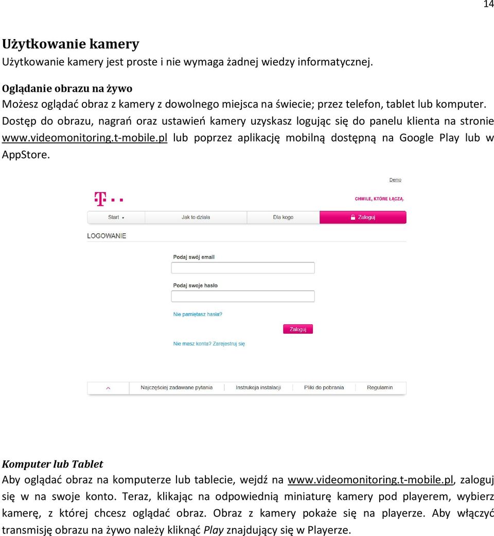 Dostęp do obrazu, nagrań oraz ustawień kamery uzyskasz logując się do panelu klienta na stronie www.videomonitoring.t-mobile.pl lub poprzez aplikację mobilną dostępną na Google Play lub w AppStore.