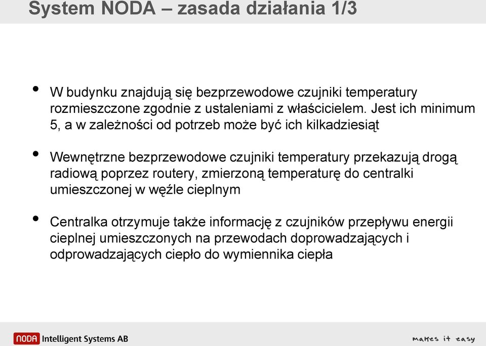 Jest ich minimum 5, a w zależności od potrzeb może być ich kilkadziesiąt Wewnętrzne bezprzewodowe czujniki temperatury przekazują