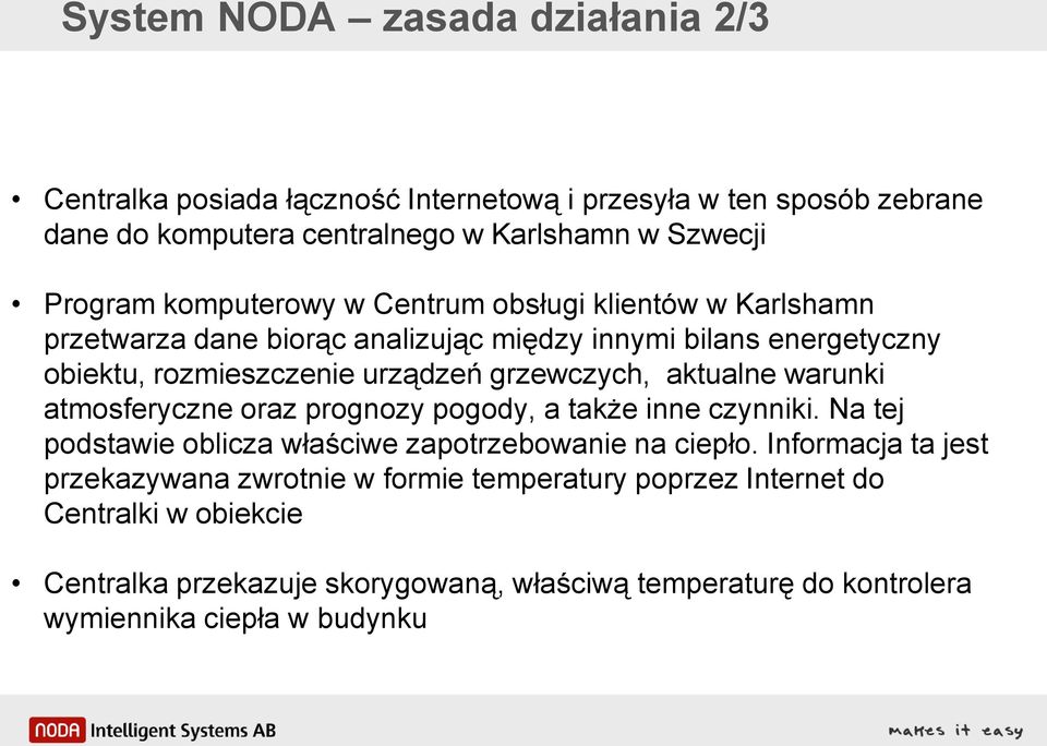 aktualne warunki atmosferyczne oraz prognozy pogody, a także inne czynniki. Na tej podstawie oblicza właściwe zapotrzebowanie na ciepło.