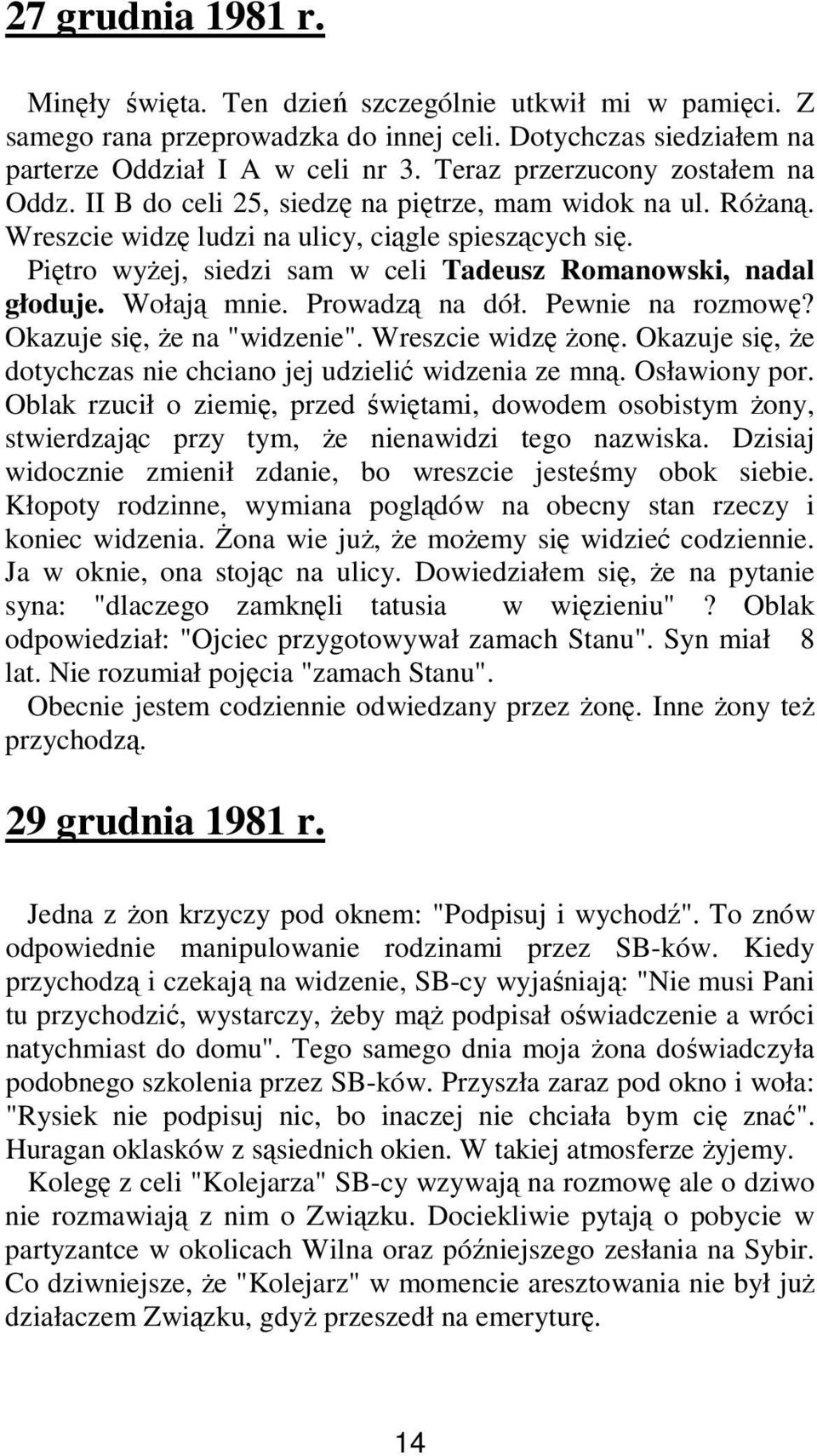 Piętro wyŝej, siedzi sam w celi Tadeusz Romanowski, nadal głoduje. Wołają mnie. Prowadzą na dół. Pewnie na rozmowę? Okazuje się, Ŝe na "widzenie". Wreszcie widzę Ŝonę.