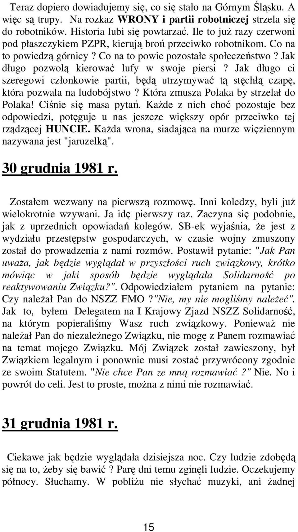 Jak długo ci szeregowi członkowie partii, będą utrzymywać tą stęchłą czapę, która pozwala na ludobójstwo? Która zmusza Polaka by strzelał do Polaka! Ciśnie się masa pytań.