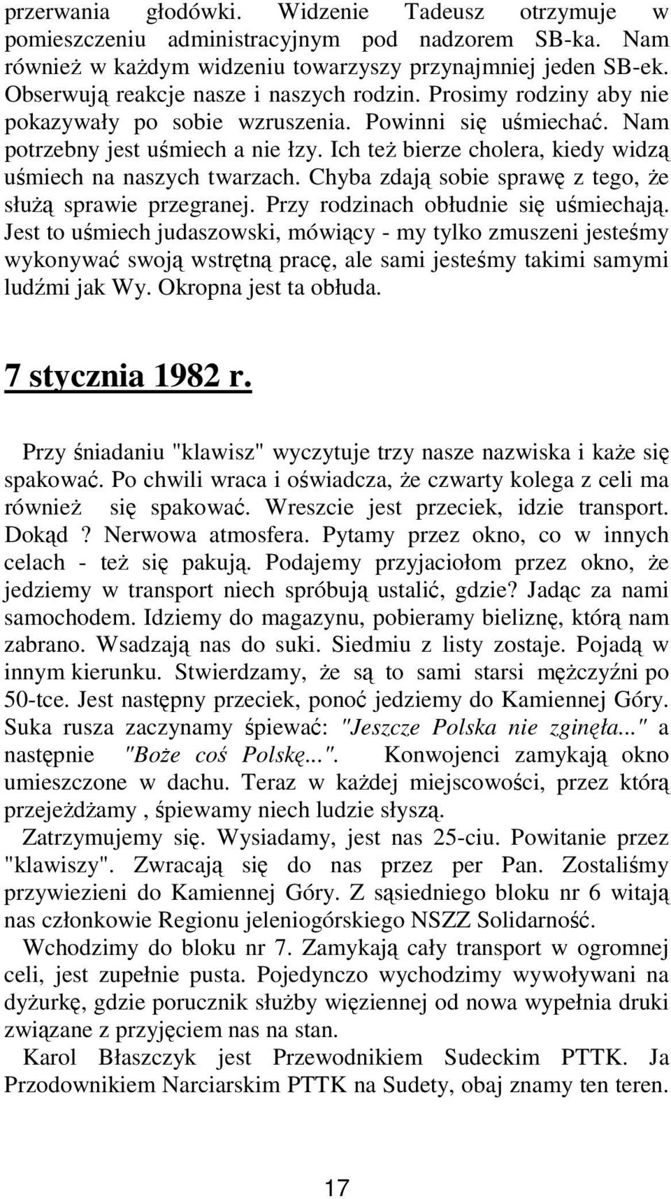 Ich teŝ bierze cholera, kiedy widzą uśmiech na naszych twarzach. Chyba zdają sobie sprawę z tego, Ŝe słuŝą sprawie przegranej. Przy rodzinach obłudnie się uśmiechają.