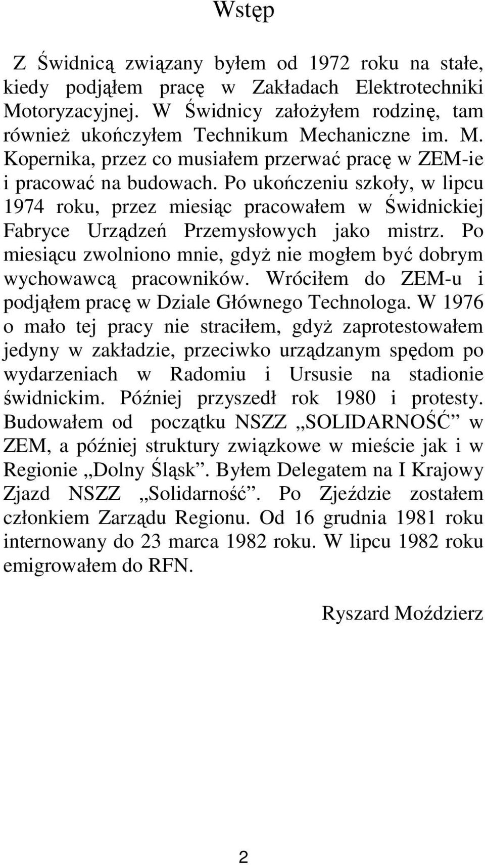 Po ukończeniu szkoły, w lipcu 1974 roku, przez miesiąc pracowałem w Świdnickiej Fabryce Urządzeń Przemysłowych jako mistrz.