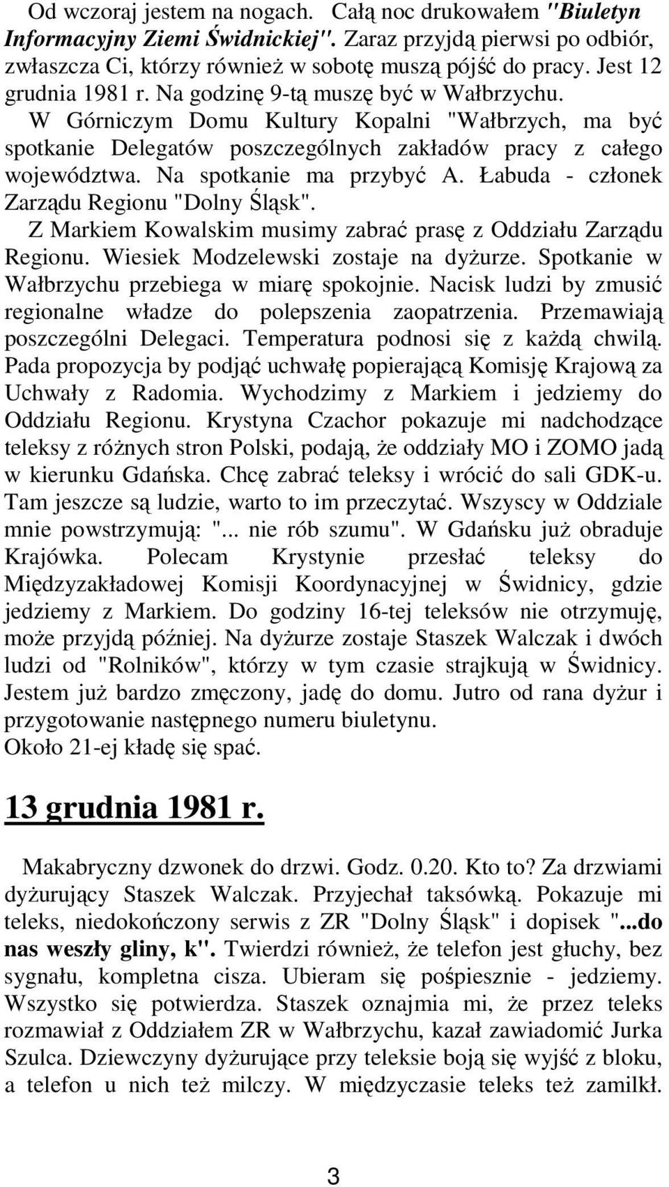 Na spotkanie ma przybyć A. Łabuda - członek Zarządu Regionu "Dolny Śląsk". Z Markiem Kowalskim musimy zabrać prasę z Oddziału Zarządu Regionu. Wiesiek Modzelewski zostaje na dyŝurze.