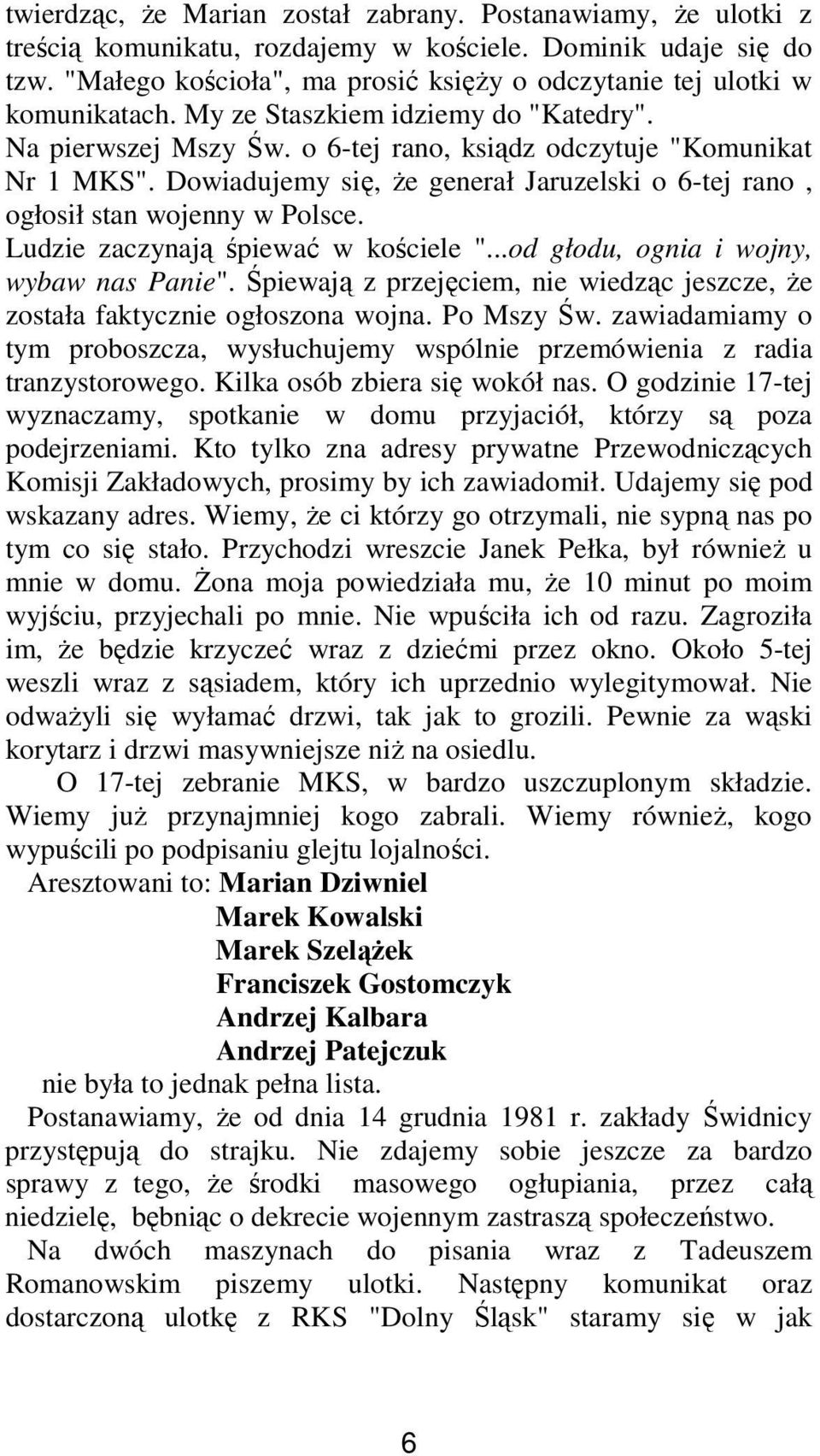 Dowiadujemy się, Ŝe generał Jaruzelski o 6-tej rano, ogłosił stan wojenny w Polsce. Ludzie zaczynają śpiewać w kościele "...od głodu, ognia i wojny, wybaw nas Panie".