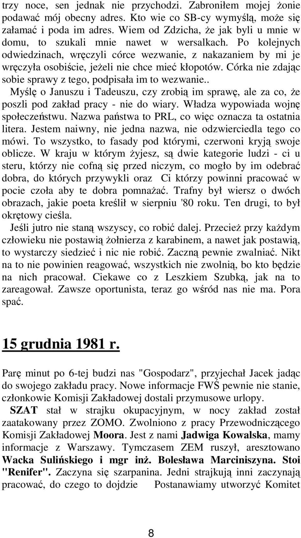 Po kolejnych odwiedzinach, wręczyli córce wezwanie, z nakazaniem by mi je wręczyła osobiście, jeŝeli nie chce mieć kłopotów. Córka nie zdając sobie sprawy z tego, podpisała im to wezwanie.