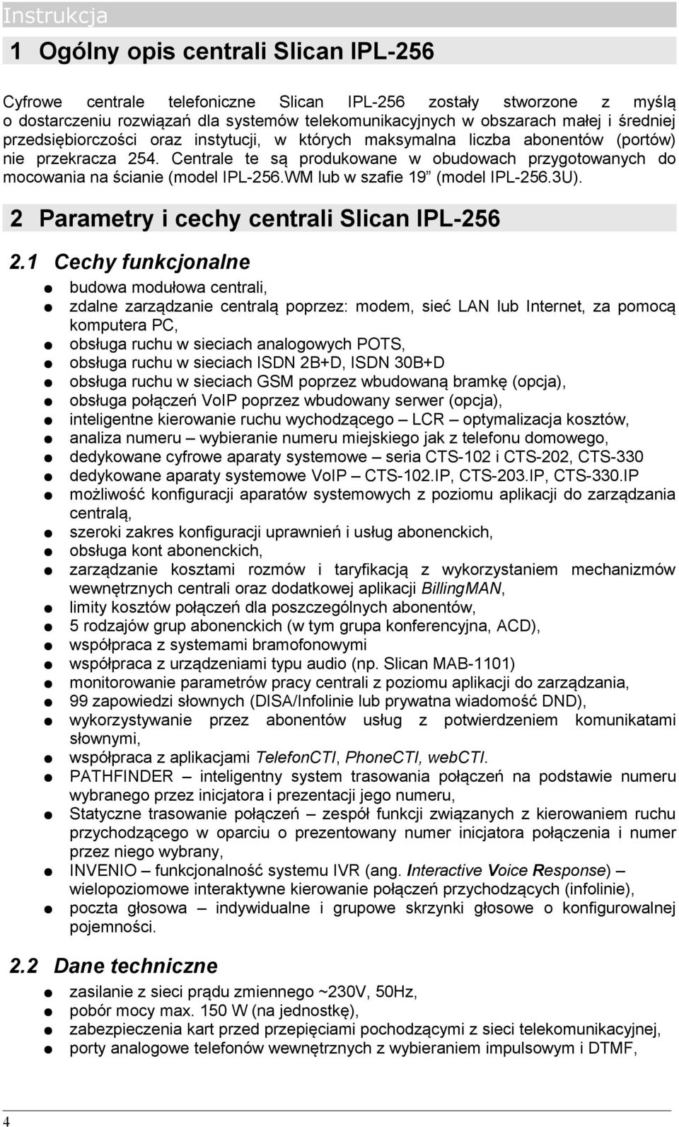 Centrale te są produkowane w obudowach przygotowanych do mocowania na ścianie (model IPL-256.WM lub w szafie 19 (model IPL-256.3U). 2 Parametry i cechy centrali Slican IPL-256 2.