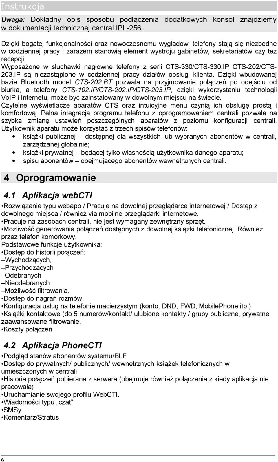 Wyposażone w słuchawki nagłowne telefony z serii CTS-330/CTS-330.IP CTS-202/CTS- 203.IP są niezastąpione w codziennej pracy działów obsługi klienta. Dzięki wbudowanej bazie Bluetooth model CTS-202.