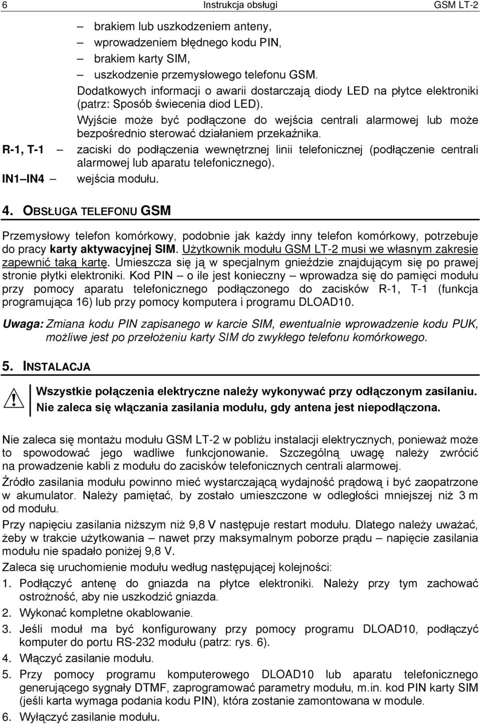 Wyjście może być podłączone do wejścia centrali alarmowej lub może bezpośrednio sterować działaniem przekaźnika.