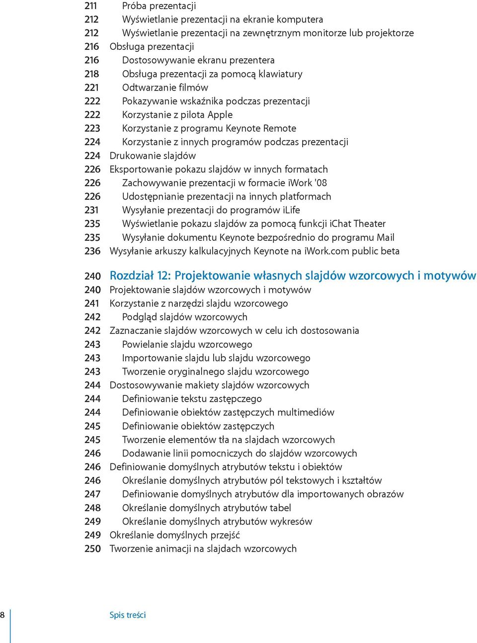 224 Korzystanie z innych programów podczas prezentacji 224 Drukowanie slajdów 226 Eksportowanie pokazu slajdów w innych formatach 226 Zachowywanie prezentacji w formacie iwork '08 226 Udostępnianie