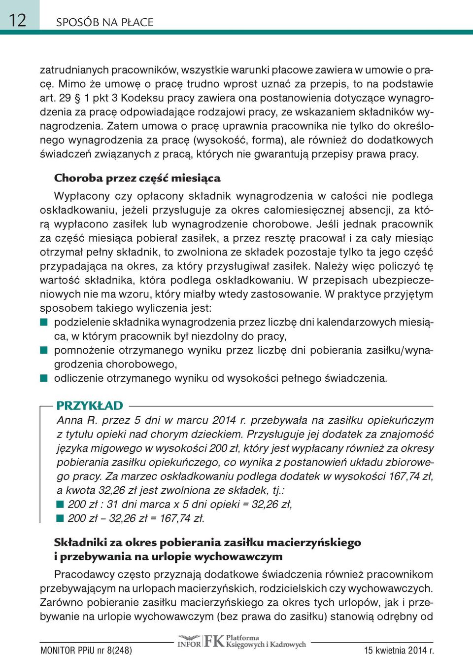 Zatem umowa o pracę uprawnia pracownika nie tylko do określonego wynagrodzenia za pracę (wysokość, forma), ale również do dodatkowych świadczeń związanych z pracą, których nie gwarantują przepisy