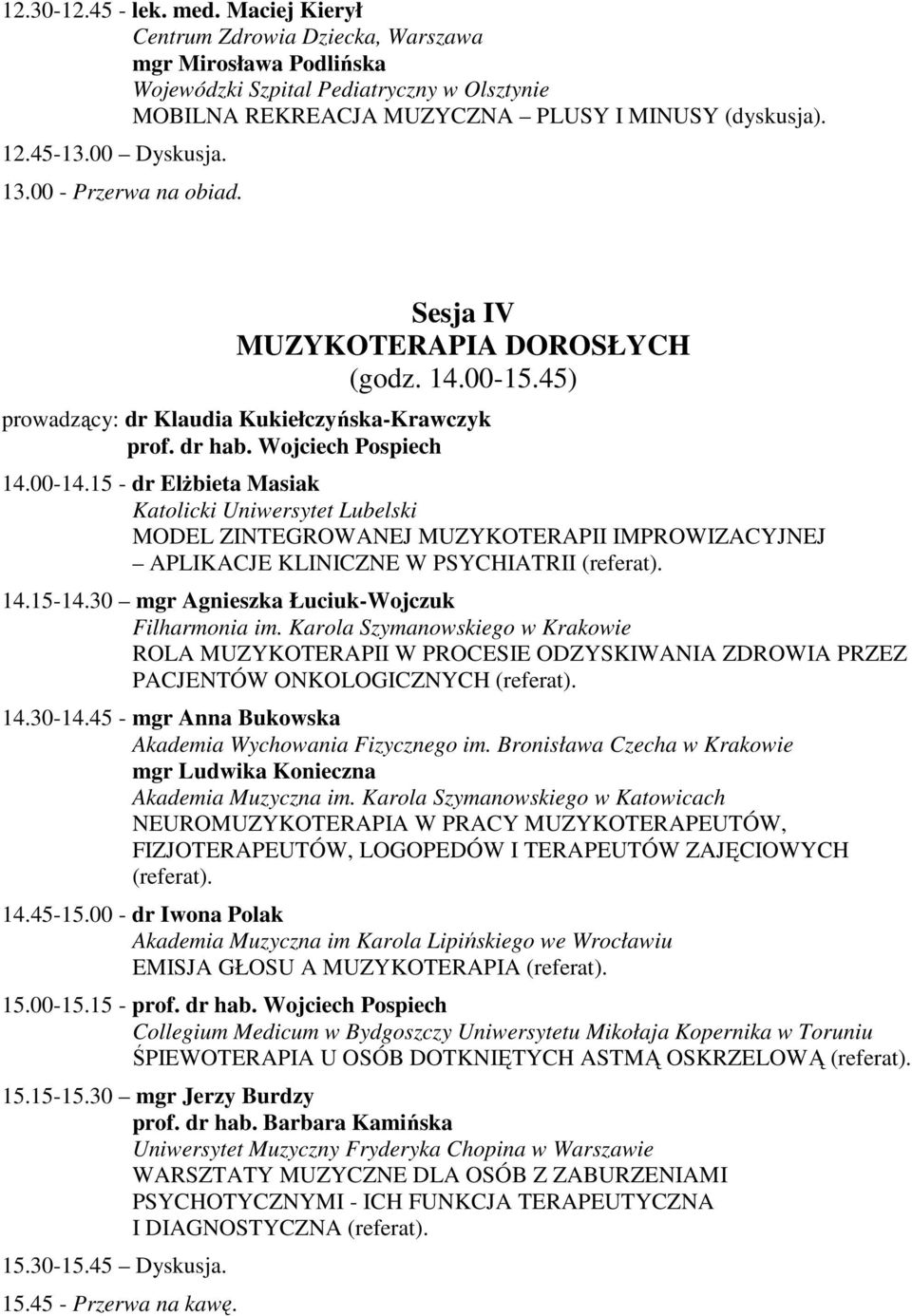15 - dr Elżbieta Masiak Katolicki Uniwersytet Lubelski MODEL ZINTEGROWANEJ MUZYKOTERAPII IMPROWIZACYJNEJ APLIKACJE KLINICZNE W PSYCHIATRII (referat). 14.15-14.