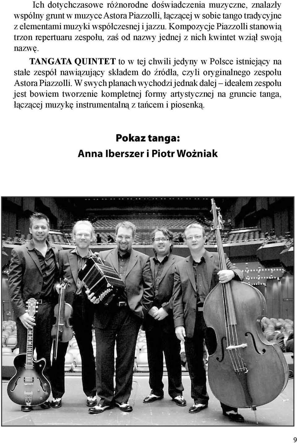 TANGATA QUINTET to w tej chwili jedyny w Polsce istniejący na stałe zespół nawiązujący składem do źródła, czyli oryginalnego zespołu Astora Piazzolli.