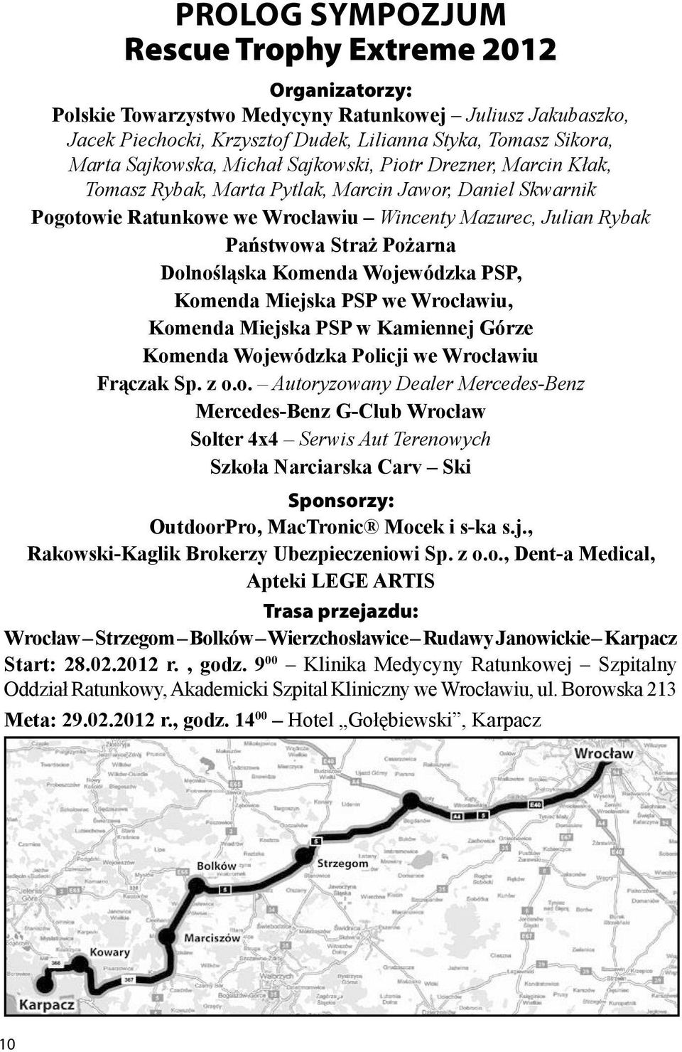 Pożarna Dolnośląska Komenda Wojewódzka PSP, Komenda Miejska PSP we Wrocławiu, Komenda Miejska PSP w Kamiennej Górze Komenda Wojewódzka Policji we Wrocławiu Frączak Sp. z o.o. Autoryzowany Dealer Mercedes-Benz Mercedes-Benz G-Club Wrocław Solter 4x4 Serwis Aut Terenowych Szkoła Narciarska Carv Ski Sponsorzy: OutdoorPro, MacTronic Mocek i s-ka s.