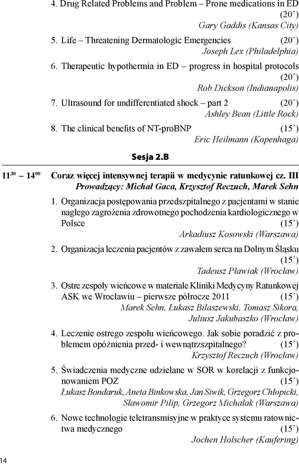 The clinical benefits of NT-proBNP (15 ) Eric Heilmann (Kopenhaga) Sesja 2.B 11 30 14 00 Coraz więcej intensywnej terapii w medycynie ratunkowej cz.