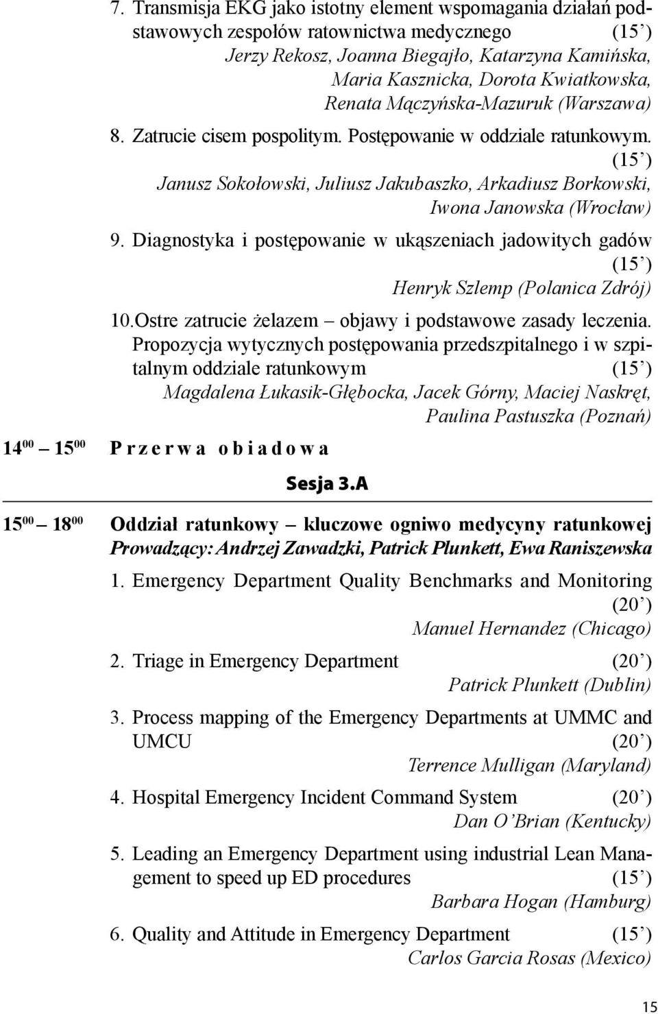 Diagnostyka i postępowanie w ukąszeniach jadowitych gadów (15 ) Henryk Szlemp (Polanica Zdrój) 10.Ostre zatrucie żelazem objawy i podstawowe zasady leczenia.