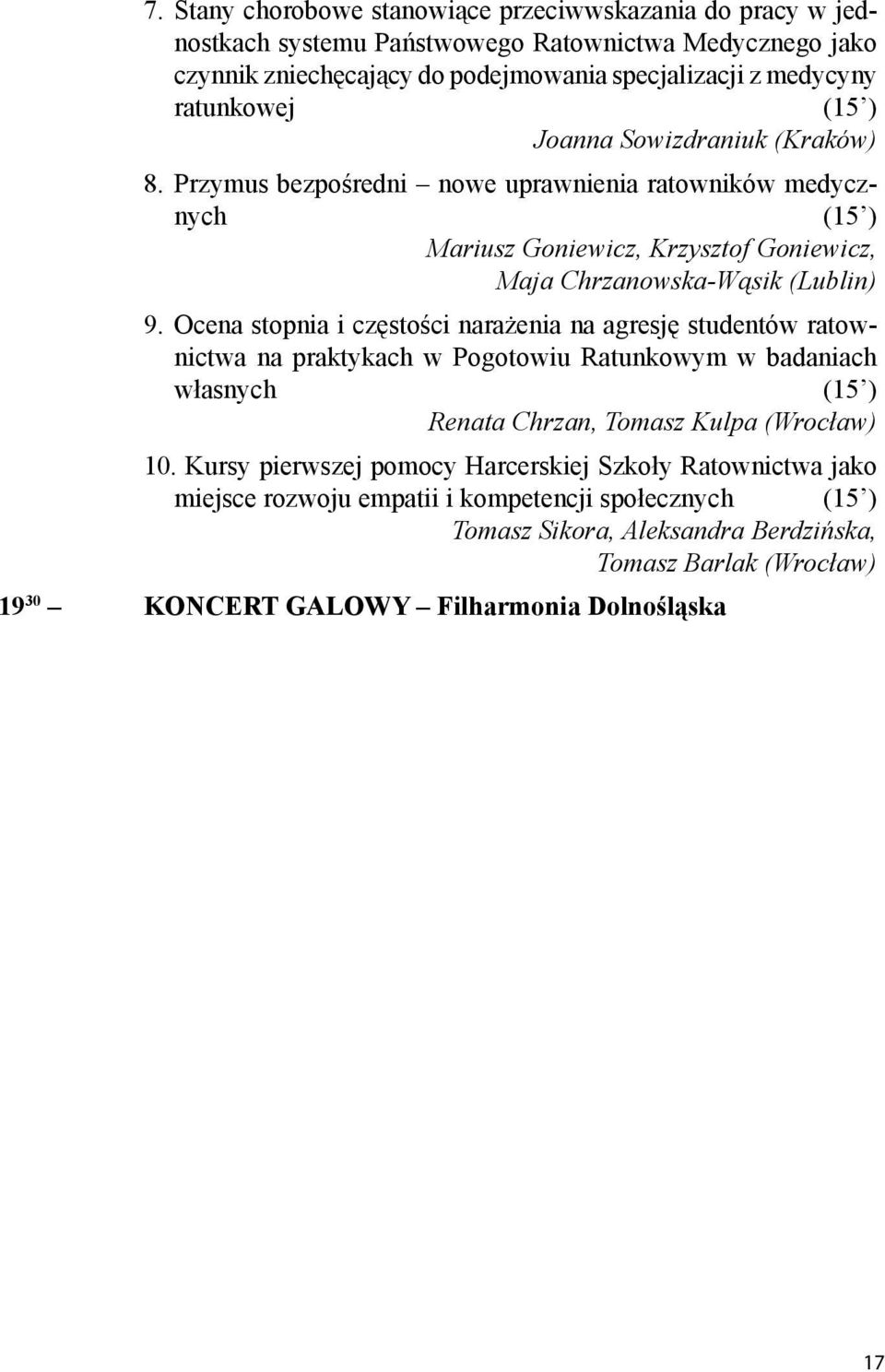 Ocena stopnia i częstości narażenia na agresję studentów ratownictwa na praktykach w Pogotowiu Ratunkowym w badaniach własnych (15 ) Renata Chrzan, Tomasz Kulpa (Wrocław) 10.