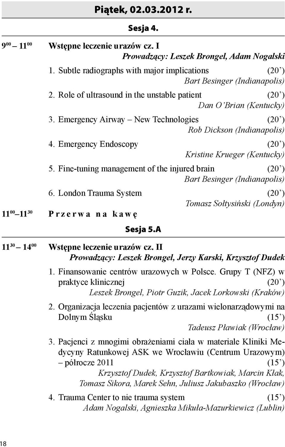 Emergency Endoscopy (20 ) Kristine Krueger (Kentucky) 5. Fine-tuning management of the injured brain (20 ) Bart Besinger (Indianapolis) 6.