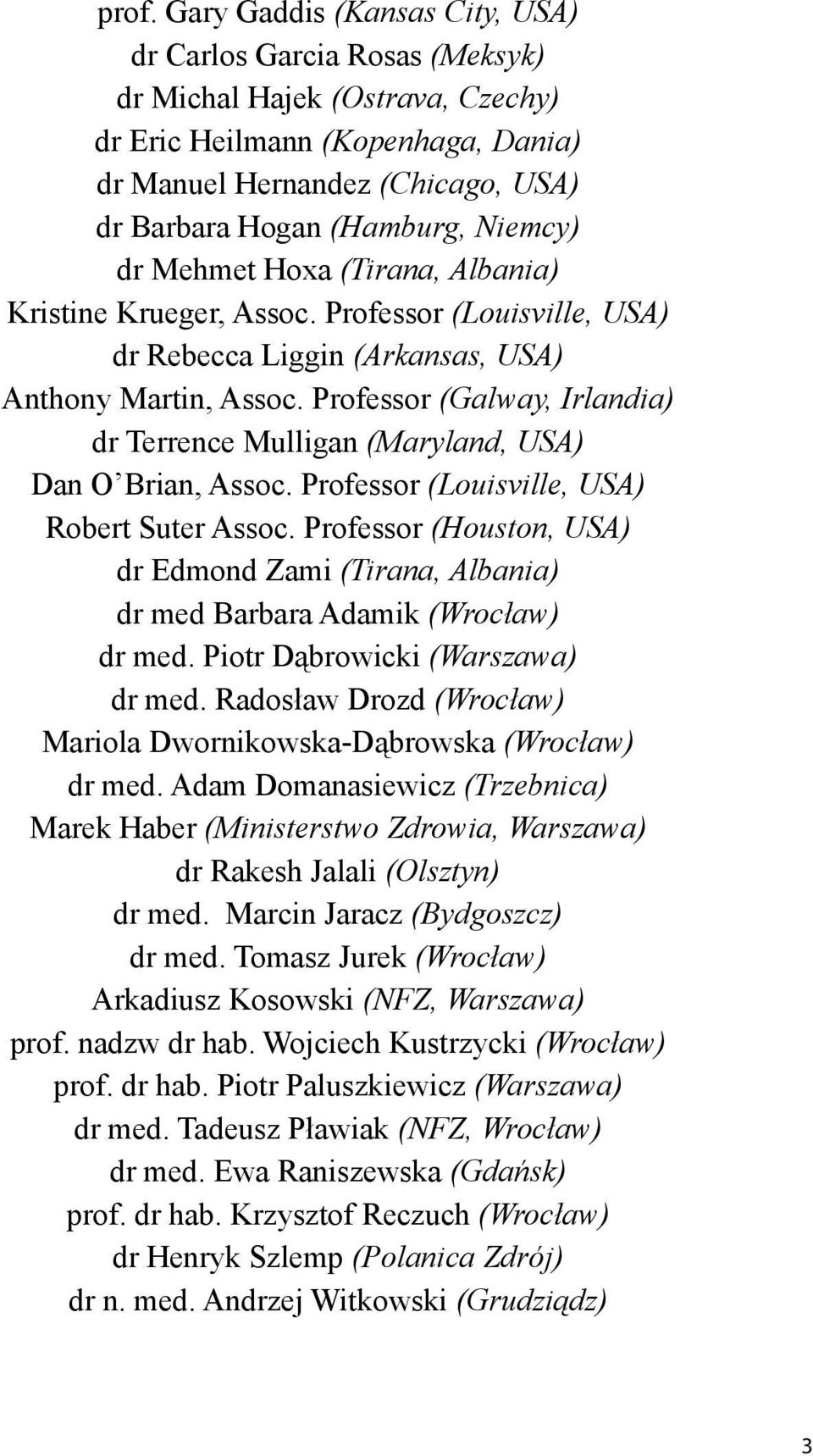 Professor (Galway, Irlandia) dr Terrence Mulligan (Maryland, USA) Dan O Brian, Assoc. Professor (Louisville, USA) Robert Suter Assoc.