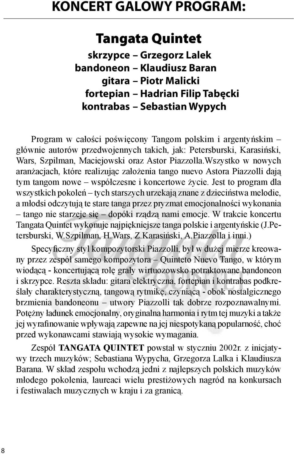 Wszystko w nowych aranżacjach, które realizując założenia tango nuevo Astora Piazzolli dają tym tangom nowe współczesne i koncertowe życie.
