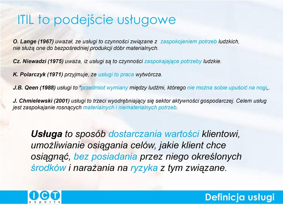 Qeen (1988) usługi to "przedmiot wymiany między ludźmi, którego nie można sobie upuścić na nogi. J. Chmielewski (2001) usługi to trzeci wyodrębniający się sektor aktywności gospodarczej.