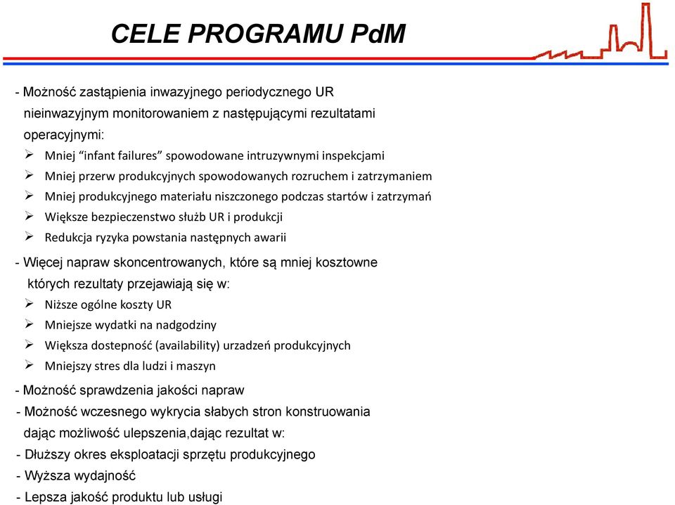 powstania następnych awarii - Więcej napraw skoncentrowanych, które są mniej kosztowne których rezultaty przejawiają się w: Niższe ogólne koszty UR Mniejsze wydatki na nadgodziny Większa dostepność