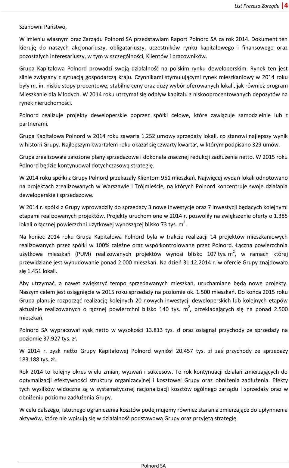Grupa Kapitałowa Polnord prowadzi swoją działalność na polskim rynku deweloperskim. Rynek ten jest silnie związany z sytuacją gospodarczą kraju.