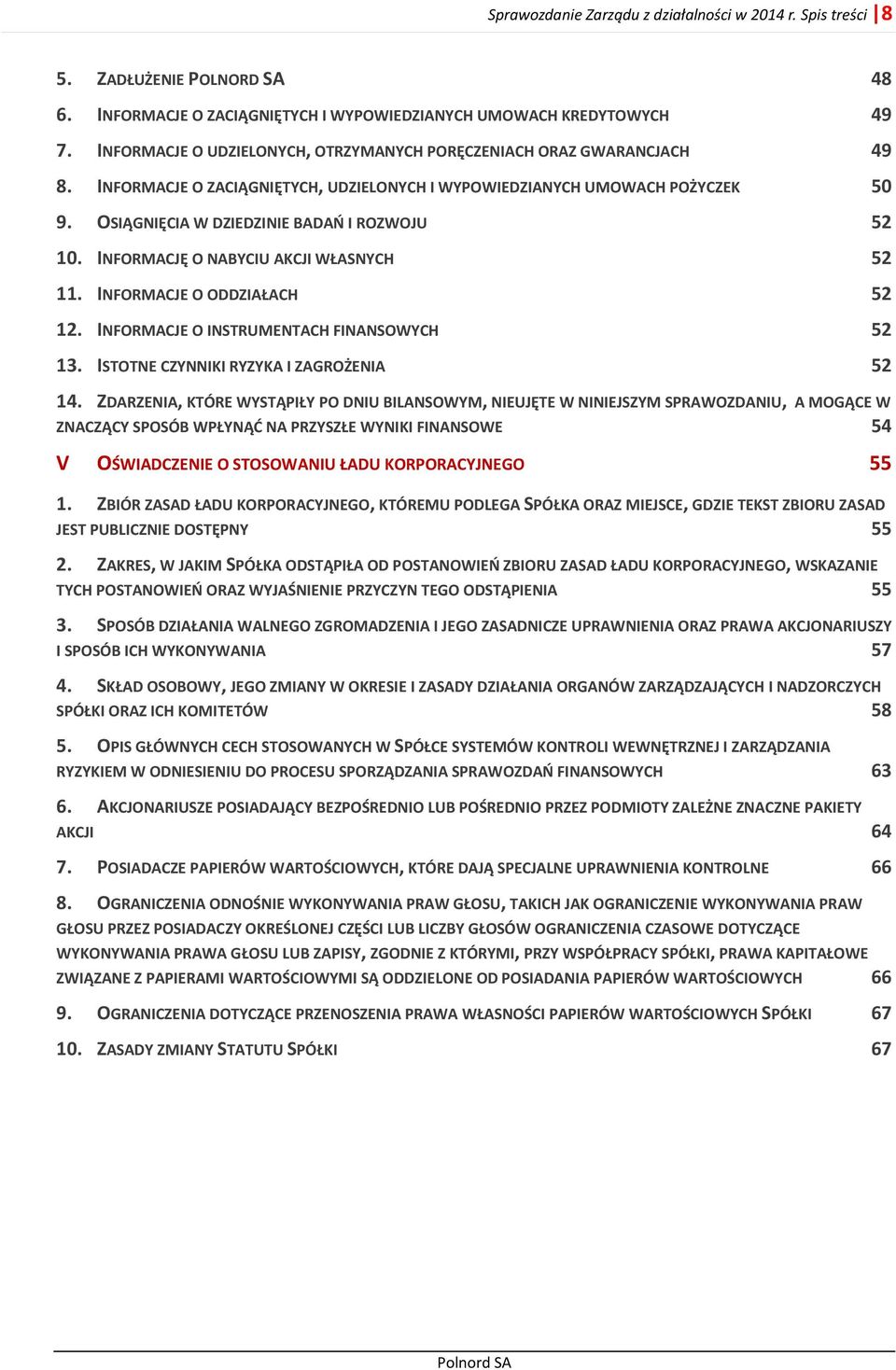 OSIĄGNIĘCIA W DZIEDZINIE BADAŃ I ROZWOJU 52 10. INFORMACJĘ O NABYCIU AKCJI WŁASNYCH 52 11. INFORMACJE O ODDZIAŁACH 52 12. INFORMACJE O INSTRUMENTACH FINANSOWYCH 52 13.