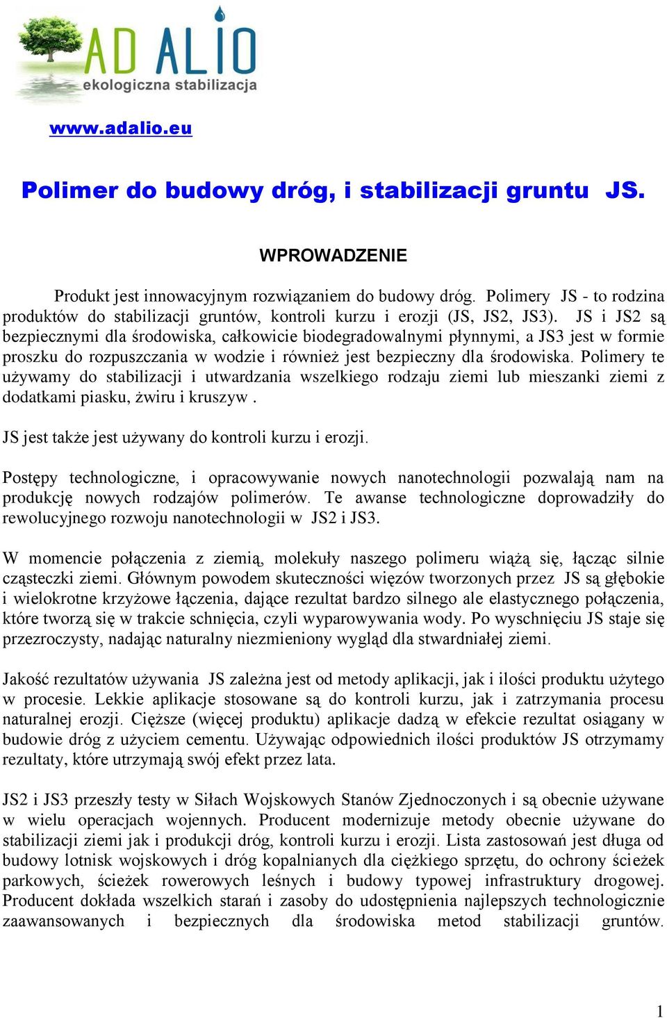 JS i JS2 są bezpiecznymi dla środowiska, całkowicie biodegradowalnymi płynnymi, a JS3 jest w formie proszku do rozpuszczania w wodzie i również jest bezpieczny dla środowiska.