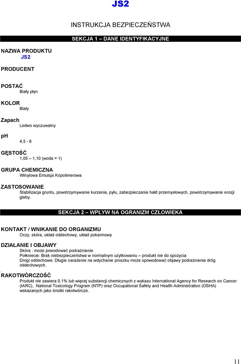 NGREDIENTSSECTION 3 - HEALTH HAZARDS KONTAKT / WNIKANIE DO ORGANIZMU Oczy, skóra, układ oddechowy, układ pokarmowy SEKCJA 2 WPŁYW NA OGRANIZM CZŁOWIEKA DZIAŁANIE I OBJAWY Skóra : może powodować
