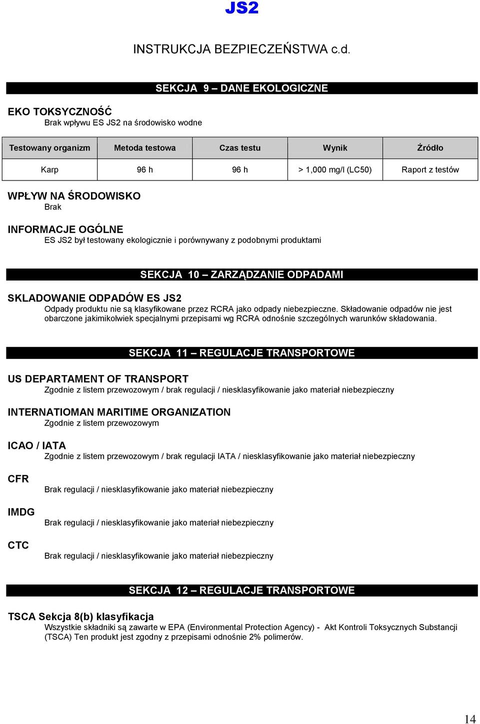 ŚRODOWISKO Brak INFORMACJE OGÓLNE ES JS2 był testowany ekologicznie i porównywany z podobnymi produktami SEKCJA 10 ZARZĄDZANIE ODPADAMI SECTION 13 - DISPOSAL CONSIDERATIONS SKLADOWANIE ODPADÓW ES JS2