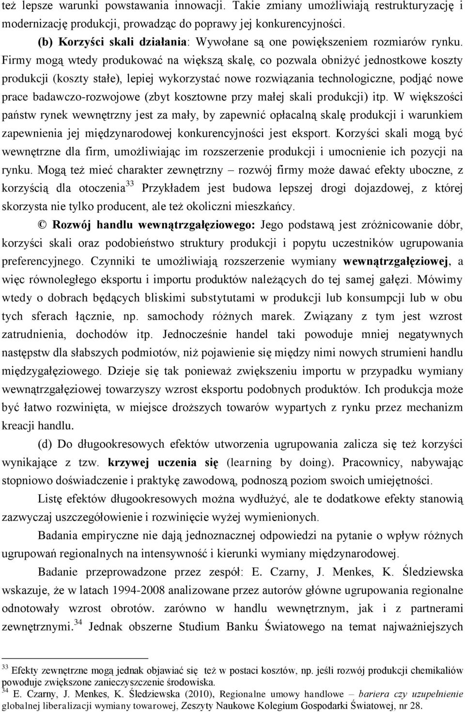 Firmy mogą wtedy produkować na większą skalę, co pozwala obniżyć jednostkowe koszty produkcji (koszty stałe), lepiej wykorzystać nowe rozwiązania technologiczne, podjąć nowe prace badawczo-rozwojowe