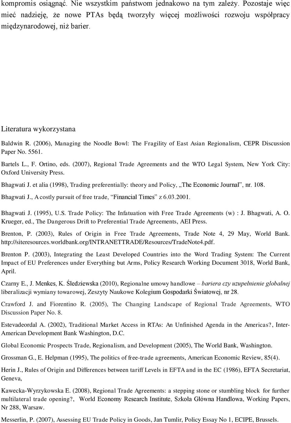 (2007), Regional Trade Agreements and the WTO Legal System, New York City: Oxford University Press. Bhagwati J. et alia (1998), Trading preferentially: theory and Policy, The Economic Journal, nr.