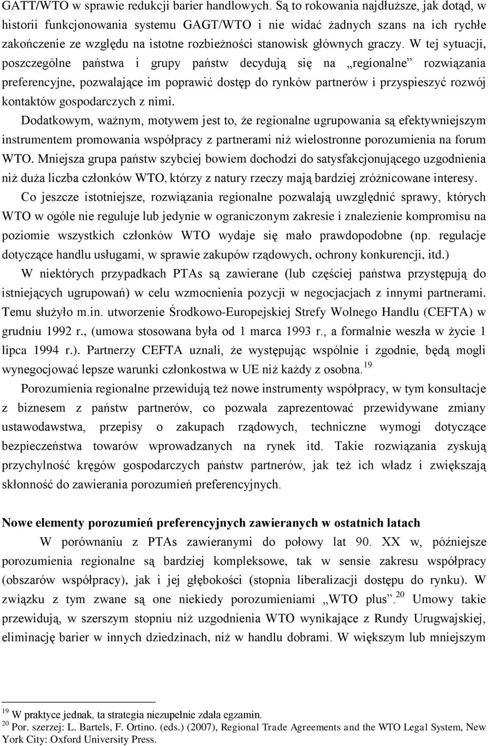 W tej sytuacji, poszczególne państwa i grupy państw decydują się na regionalne rozwiązania preferencyjne, pozwalające im poprawić dostęp do rynków partnerów i przyspieszyć rozwój kontaktów