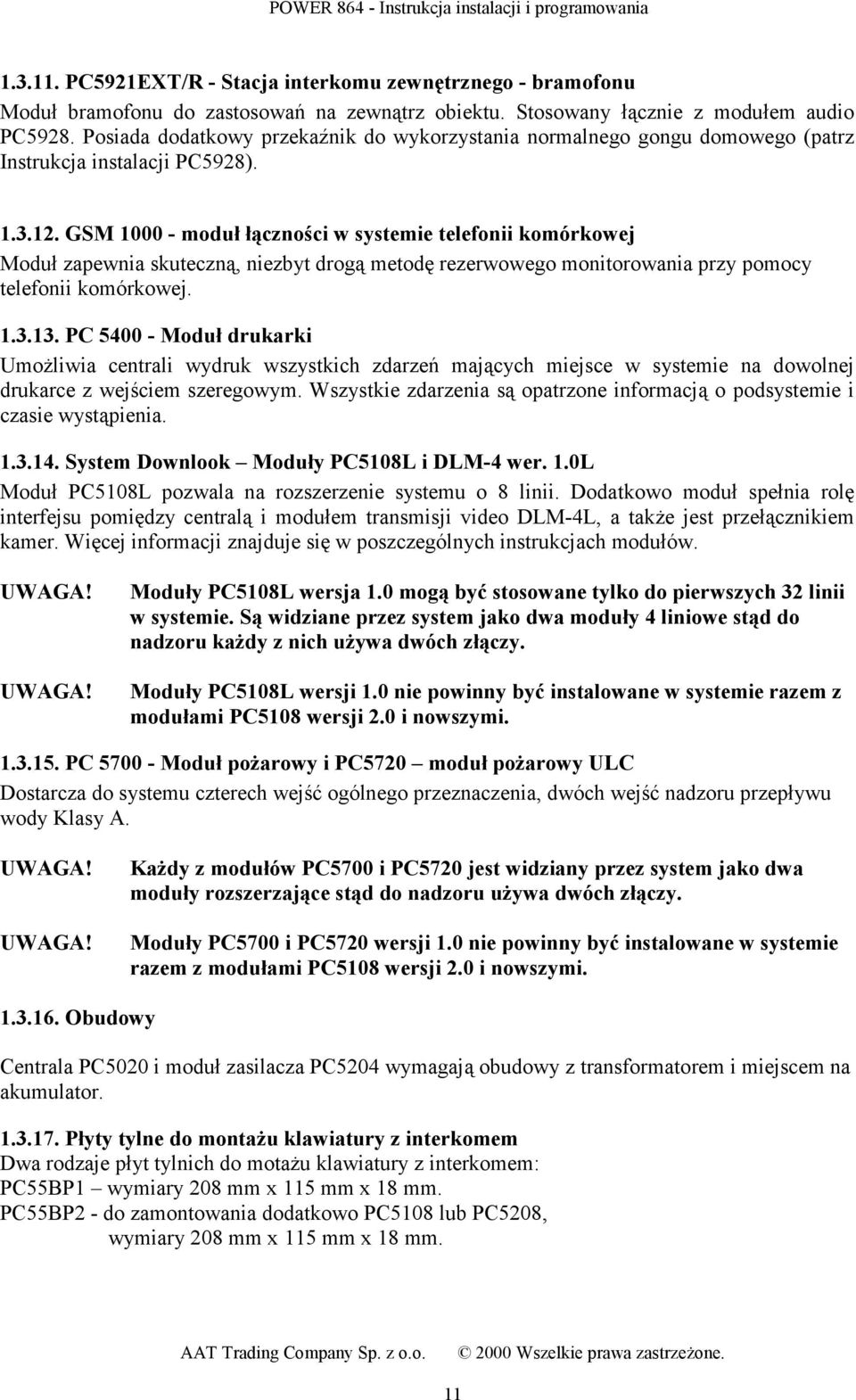 GSM 1000 - moduł łączności w systemie telefonii komórkowej Moduł zapewnia skuteczną, niezbyt drogą metodę rezerwowego monitorowania przy pomocy telefonii komórkowej. 1.3.13.