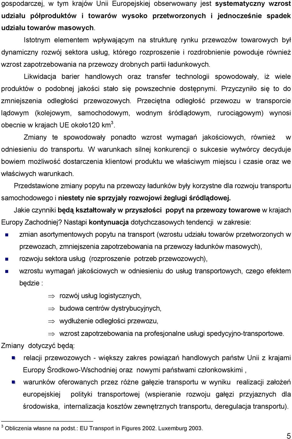 drobnych partii ładunkowych. Likwidacja barier handlowych oraz transfer technologii spowodowały, iż wiele produktów o podobnej jakości stało się powszechnie dostępnymi.