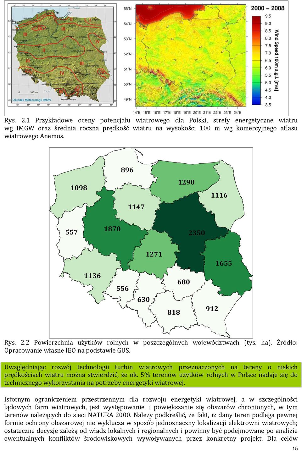 Źródło: Opracowanie własne IEO na podstawie GUS. Uwzględniając rozwój technologii turbin wiatrowych przeznaczonych na tereny o niskich prędkościach wiatru można stwierdzić, że ok.
