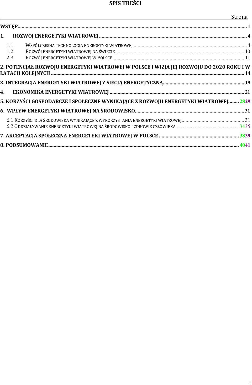 INTEGRACJA ENERGETYKI WIATROWEJ Z SIECIĄ ENERGETYCZNĄ... 19 4. EKONOMIKA ENERGETYKI WIATROWEJ... 21 5. KORZYŚCI GOSPODARCZE I SPOŁECZNE WYNIKAJĄCE Z ROZWOJU ENERGETYKI WIATROWEJ... 2829 6.