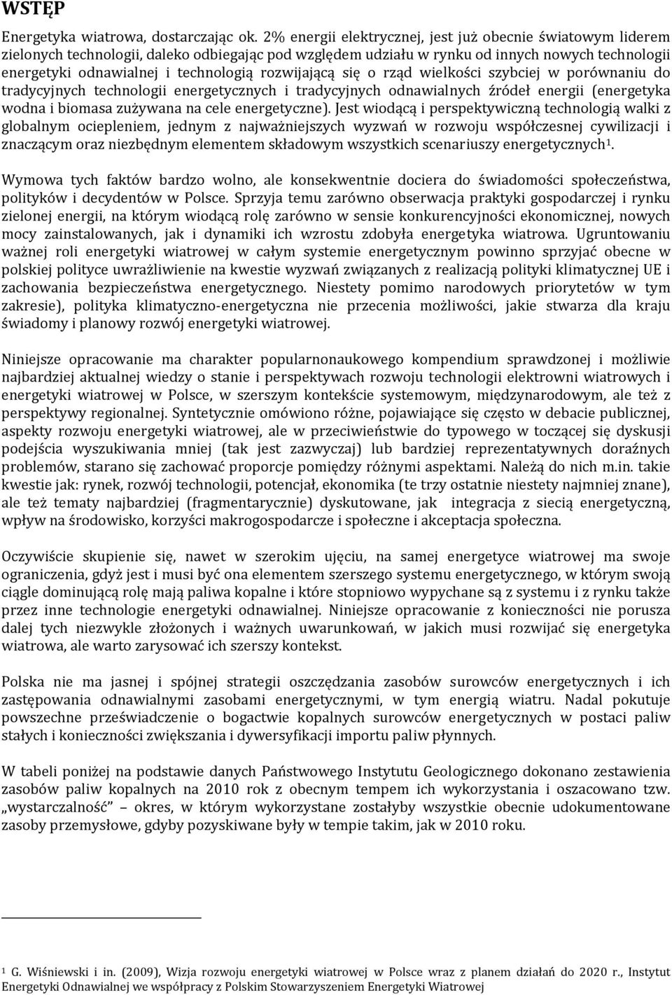 rozwijającą się o rząd wielkości szybciej w porównaniu do tradycyjnych technologii energetycznych i tradycyjnych odnawialnych źródeł energii (energetyka wodna i biomasa zużywana na cele energetyczne).