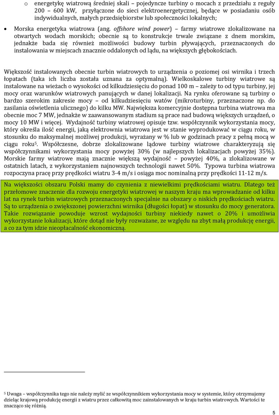 offshore wind power) farmy wiatrowe zlokalizowane na otwartych wodach morskich; obecnie są to konstrukcje trwale związane z dnem morskim, jednakże bada się również możliwości budowy turbin