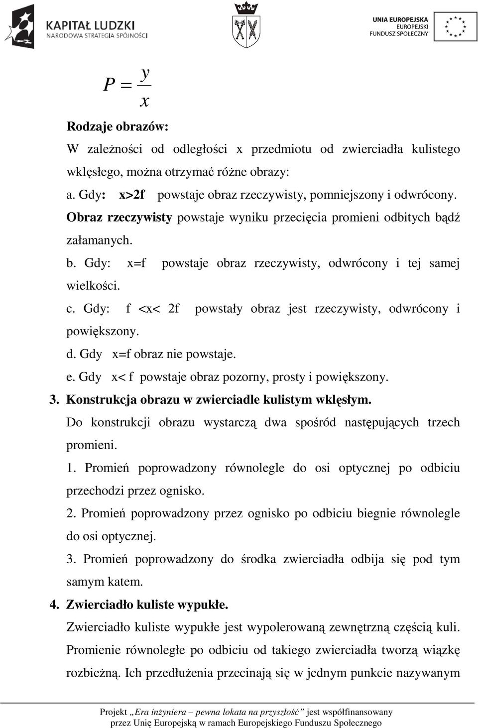 Gdy: <x< 2 powstały obraz jest rzeczywisty, odwrócony i powiększony. d. Gdy x= obraz nie powstaje. e. Gdy x< powstaje obraz pozorny, prosty i powiększony. 3.