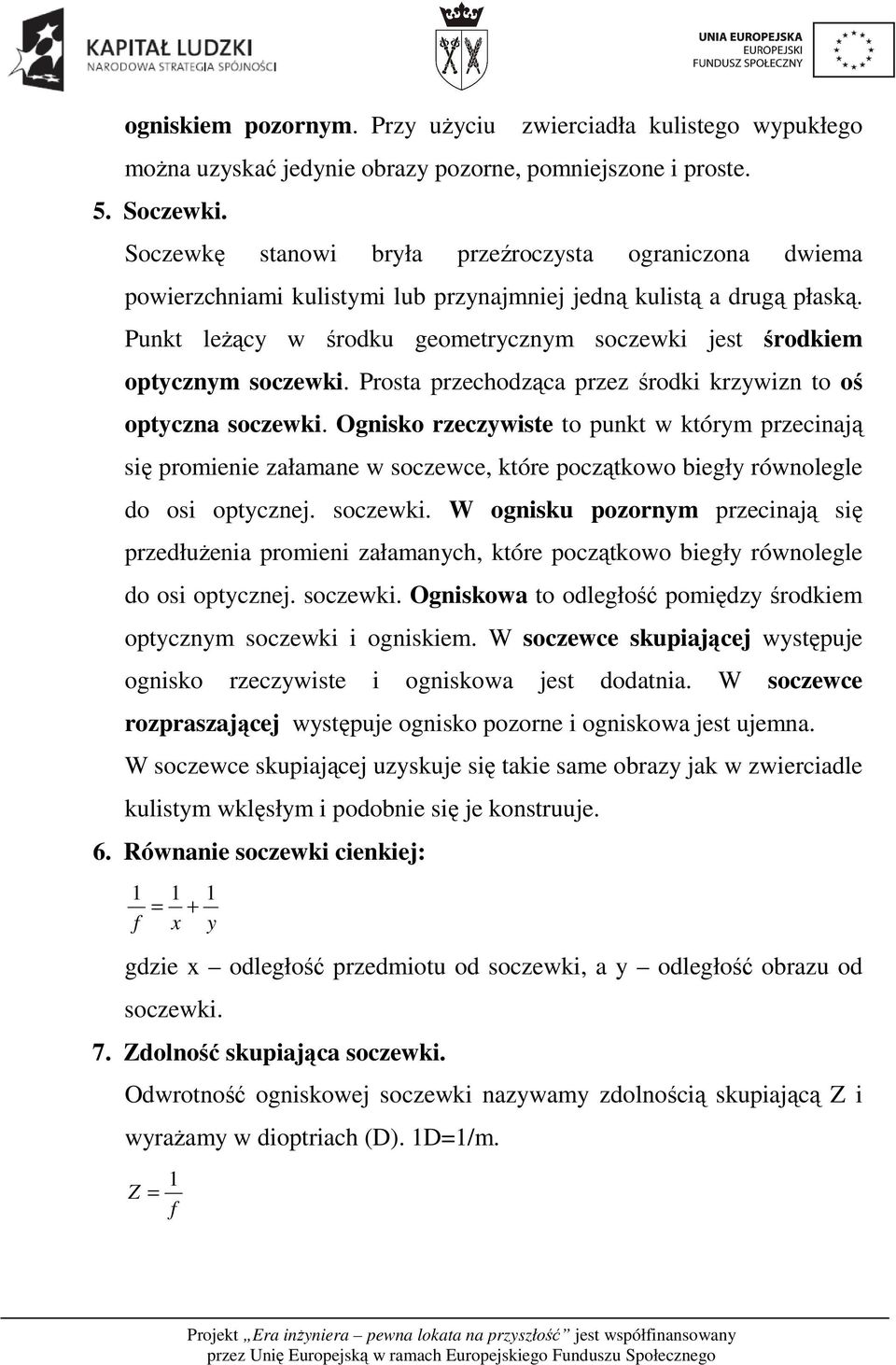 Punkt leżący w środku geometrycznym soczewki jest środkiem optycznym soczewki. Prosta przechodząca przez środki krzywizn to oś optyczna soczewki.