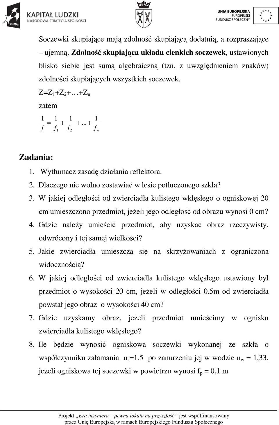 3. W jakiej odległości od zwierciadła kulistego wklęsłego o ogniskowej 20 cm umieszczono przedmiot, jeżeli jego odległość od obrazu wynosi 0 cm? 4.