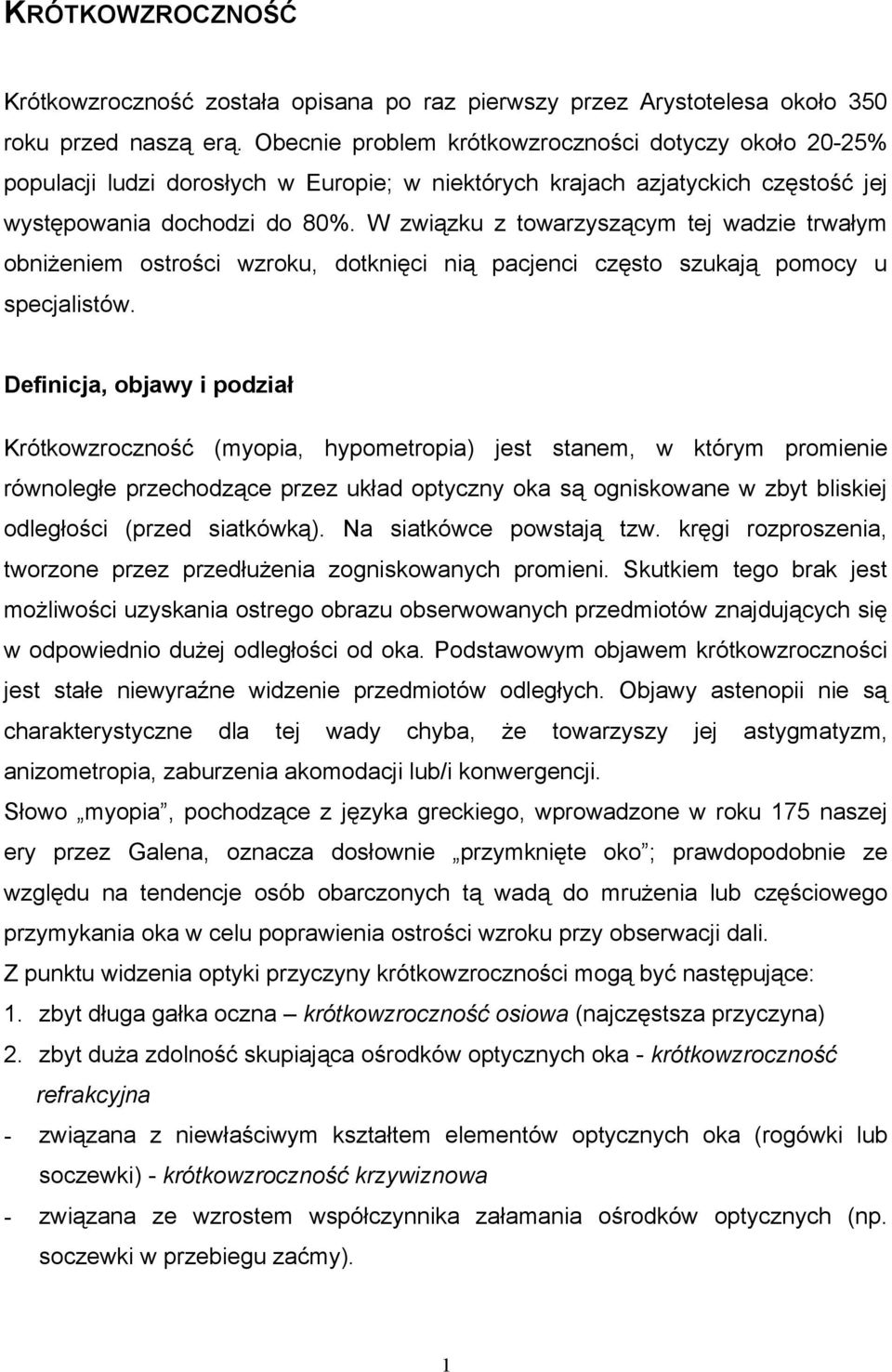 W związku z towarzyszącym tej wadzie trwałym obniżeniem ostrości wzroku, dotknięci nią pacjenci często szukają pomocy u specjalistów.
